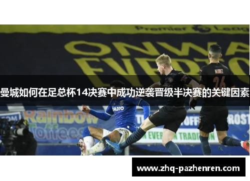 曼城如何在足总杯14决赛中成功逆袭晋级半决赛的关键因素 曼城如何在足总杯14决赛中成功逆袭晋级半决赛的关键因素