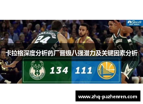 卡拉格深度分析药厂晋级八强潜力及关键因素分析 卡拉格深度分析药厂晋级八强潜力及关键因素分析