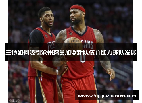 三镇如何吸引沧州球员加盟新队伍并助力球队发展 三镇如何吸引沧州球员加盟新队伍并助力球队发展
