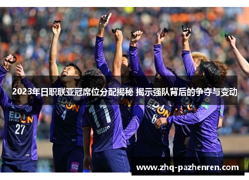 2023年日职联亚冠席位分配揭秘 揭示强队背后的争夺与变动