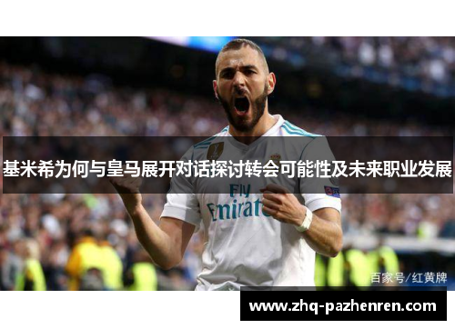 基米希为何与皇马展开对话探讨转会可能性及未来职业发展