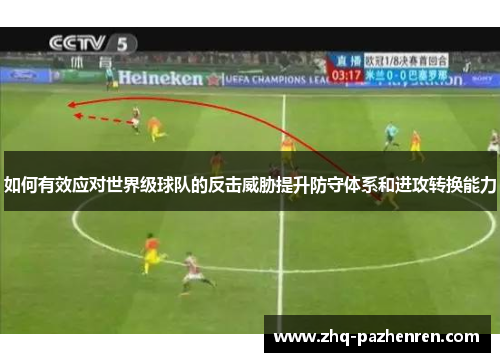 如何有效应对世界级球队的反击威胁提升防守体系和进攻转换能力 如何有效应对世界级球队的反击威胁提升防守体系和进攻转换能力
