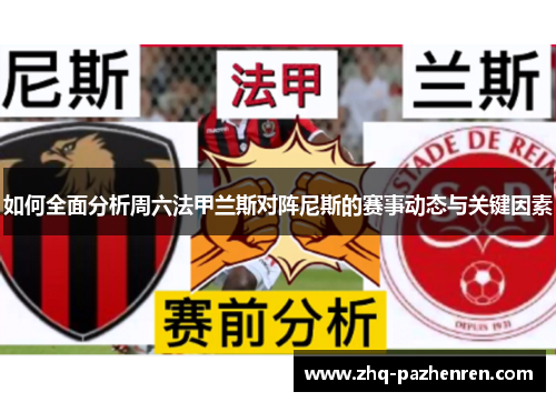 如何全面分析周六法甲兰斯对阵尼斯的赛事动态与关键因素 如何全面分析周六法甲兰斯对阵尼斯的赛事动态与关键因素