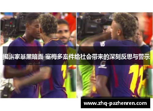 揭露家暴黑暗面 塞梅多案件给社会带来的深刻反思与警示 揭露家暴黑暗面 塞梅多案件给社会带来的深刻反思与警示