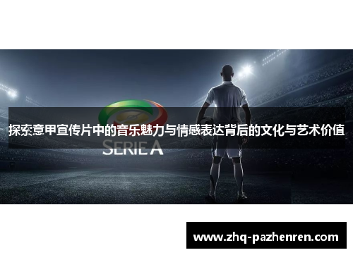 探索意甲宣传片中的音乐魅力与情感表达背后的文化与艺术价值 探索意甲宣传片中的音乐魅力与情感表达背后的文化与艺术价值