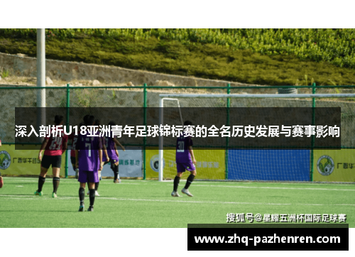 深入剖析U18亚洲青年足球锦标赛的全名历史发展与赛事影响