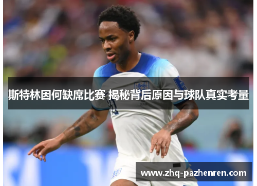 斯特林因何缺席比赛 揭秘背后原因与球队真实考量 斯特林因何缺席比赛 揭秘背后原因与球队真实考量