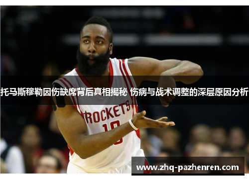 托马斯穆勒因伤缺席背后真相揭秘 伤病与战术调整的深层原因分析 托马斯穆勒因伤缺席背后真相揭秘 伤病与战术调整的深层原因分析