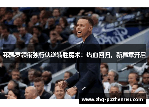 邦凯罗领衔独行侠逆转胜魔术:热血回归,新篇章开启 邦凯罗领衔独行侠逆转胜魔术:热血回归,新篇章开启