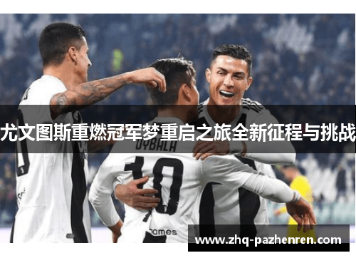 尤文图斯重燃冠军梦重启之旅全新征程与挑战