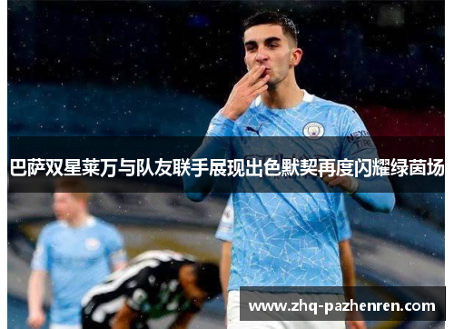 巴萨双星莱万与队友联手展现出色默契再度闪耀绿茵场