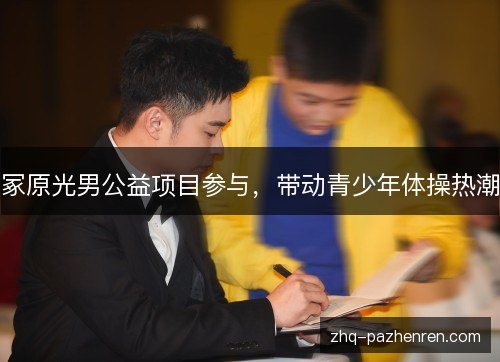 冢原光男公益项目参与,带动青少年体操热潮 冢原光男公益项目参与,带动青少年体操热潮